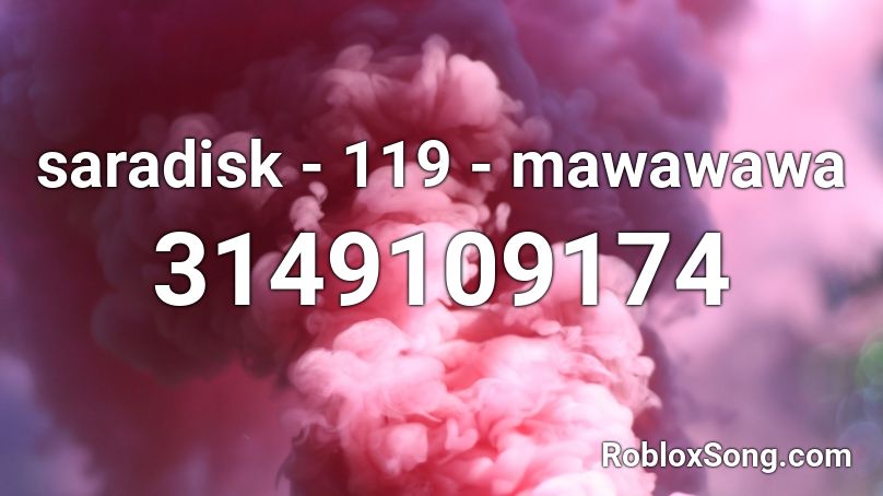 saradisk - 119 - mawawawa Roblox ID