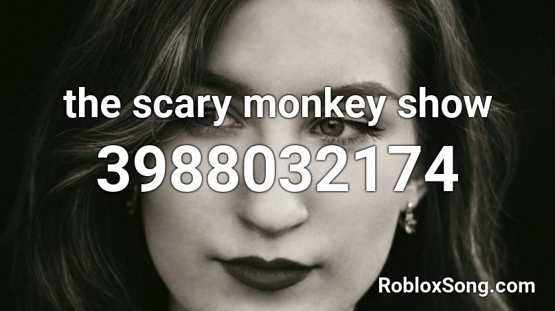 the scary monkey show Roblox ID