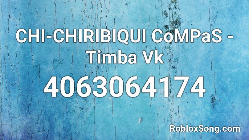 CHI-CHIRIBIQUI CoMPaS - Timba Vk Roblox ID