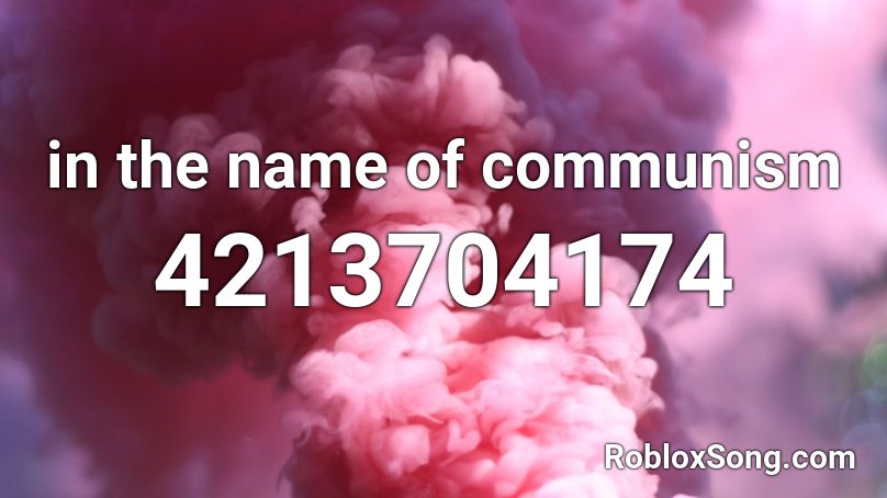 In The Name Of Communism Roblox Id Roblox Music Codes - communist song roblox id