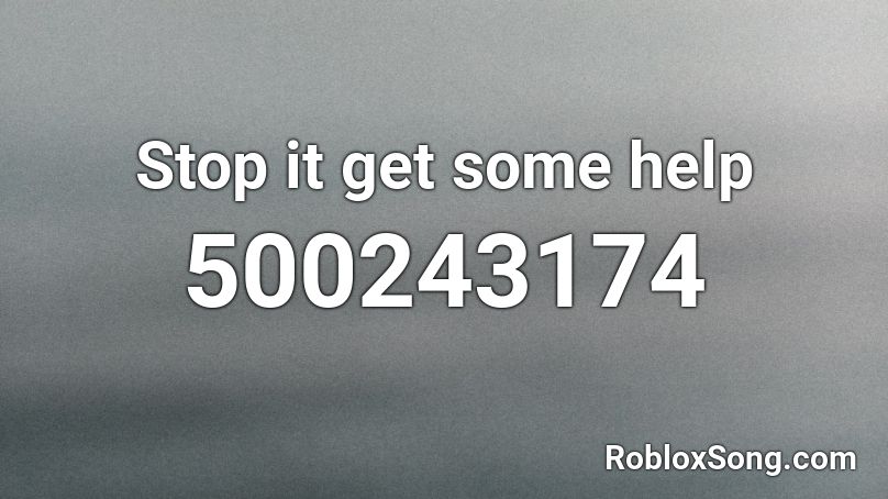 Stop it get some help Roblox ID