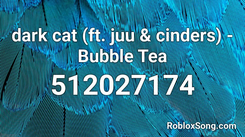 dark cat (ft. juu & cinders) - Bubble Tea Roblox ID