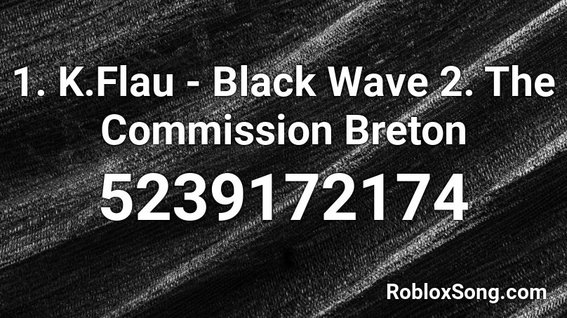 1. K.Flau - Black Wave 2. The Commission Breton Roblox ID