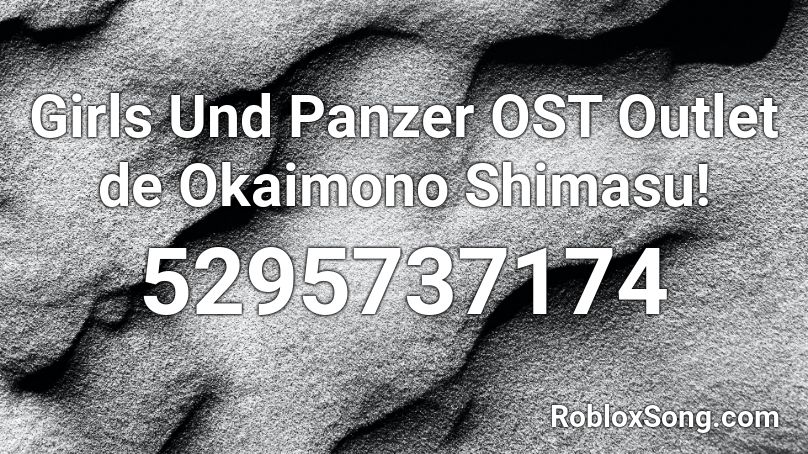 Girls Und Panzer OST Outlet de Okaimono Shimasu! Roblox ID