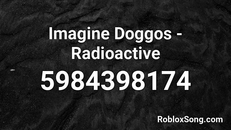 Imagine Doggos - Radioactive Roblox ID