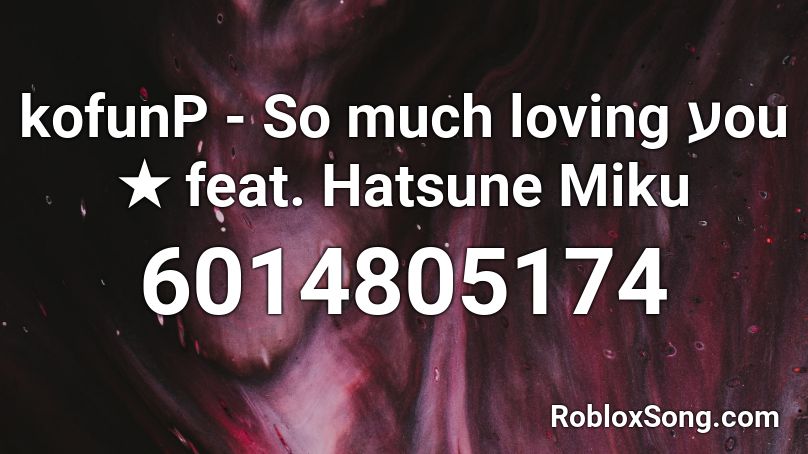 kofunP - So much loving עou ★ feat. Hatsune Miku Roblox ID