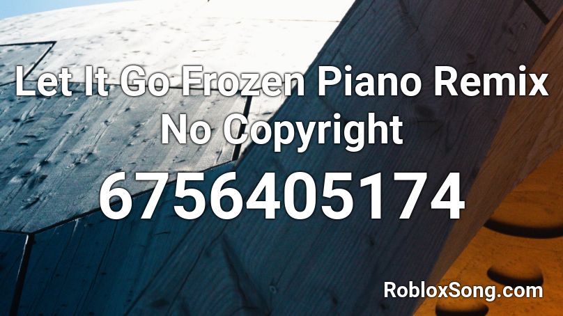 Let It Go Frozen Piano Remix No Copyright Roblox ID