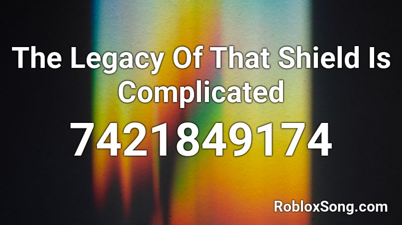 The Legacy Of That Shield Is Complicated Roblox ID