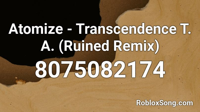 Atomize - Transcendence T. A. (Ruined Remix) Roblox ID