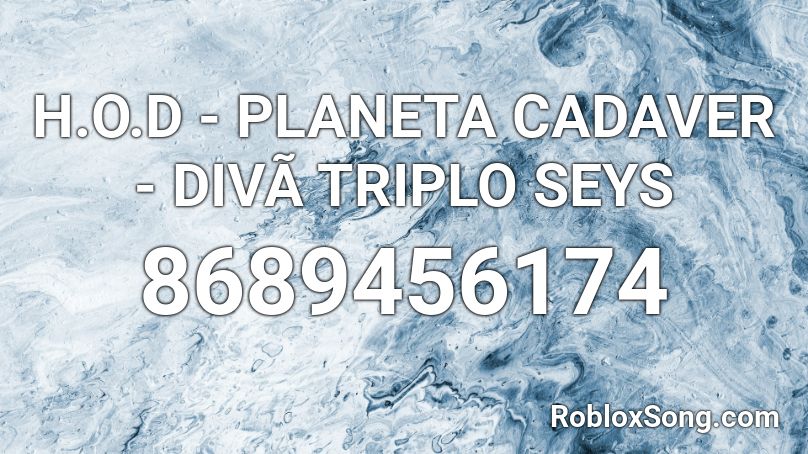 H.O.D - PLANETA CADAVER - DIVÃ TRIPLO SEYS Roblox ID