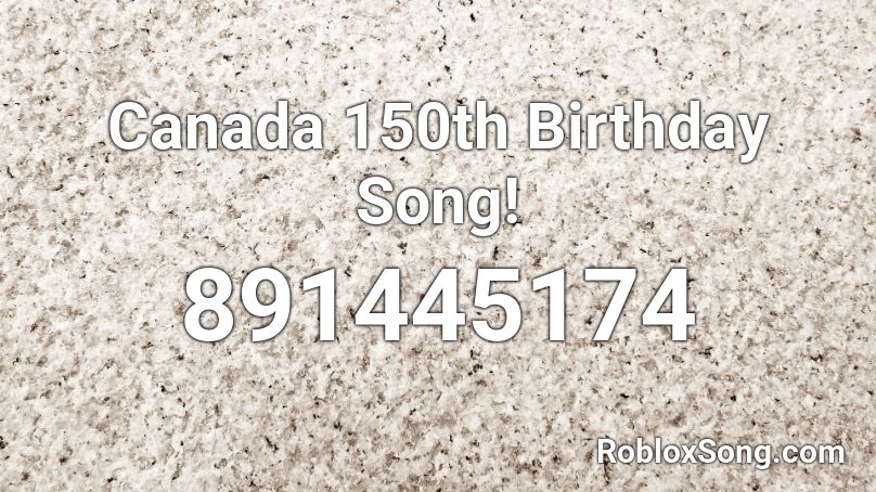Canada 150th Birthday Song! Roblox ID