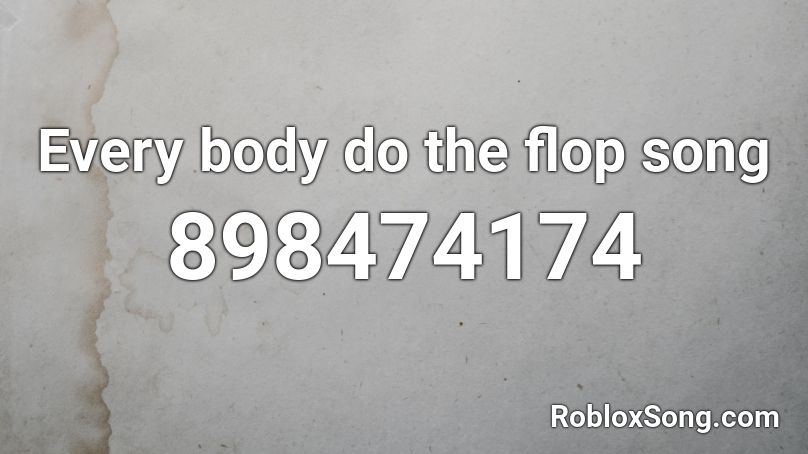 Every body do the flop song Roblox ID