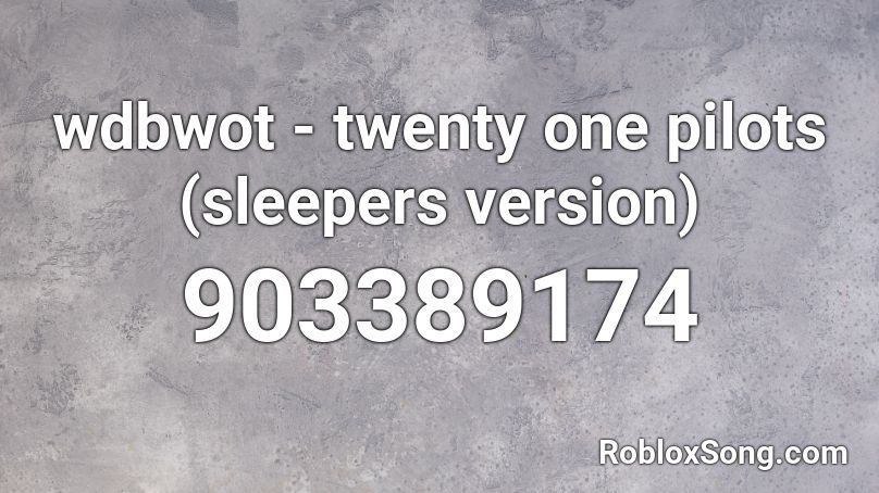 wdbwot - twenty one pilots (sleepers version) Roblox ID