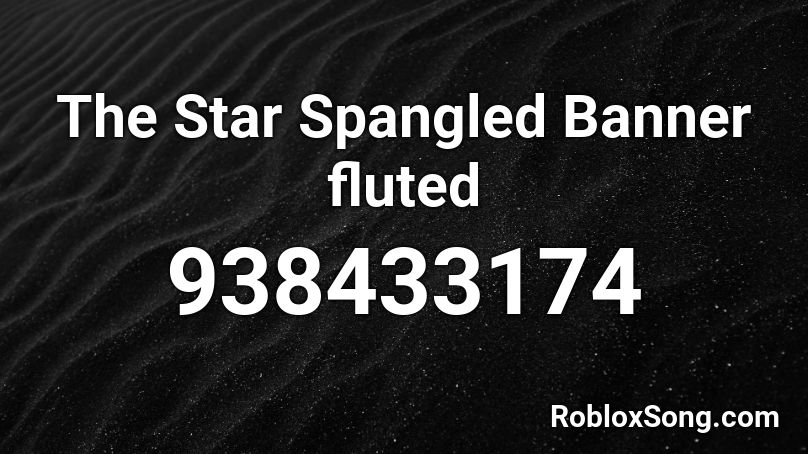 The Star Spangled Banner fluted Roblox ID