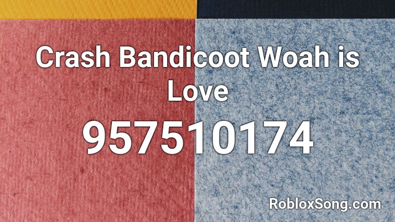 Crash Bandicoot Woah is Love Roblox ID