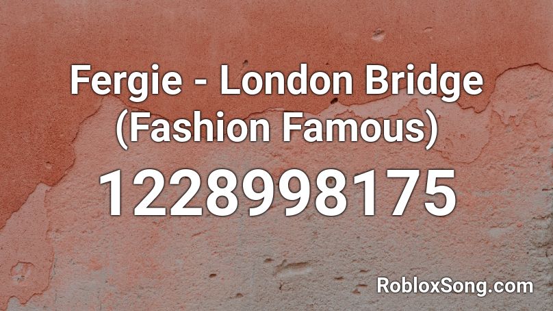 Fergie - London Bridge (Fashion Famous) Roblox ID