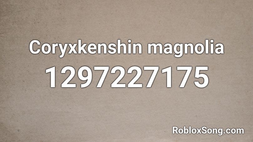Coryxkenshin Magnolia Roblox Id Roblox Music Codes - magnolia clean roblox id