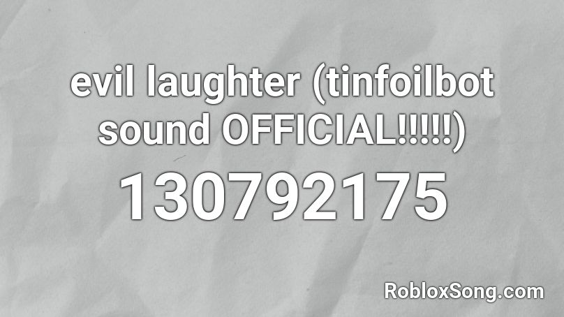 evil laughter (tinfoilbot sound OFFICIAL!!!!!) Roblox ID