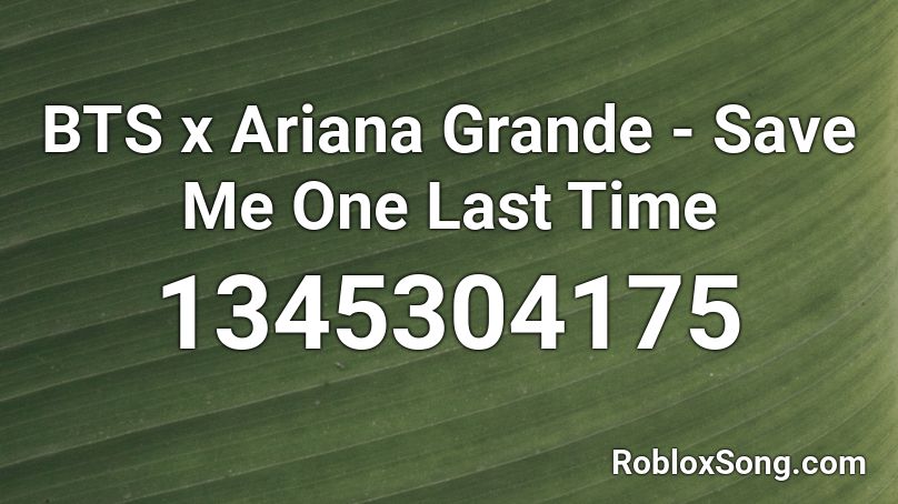 BTS x Ariana Grande - Save Me One Last Time Roblox ID