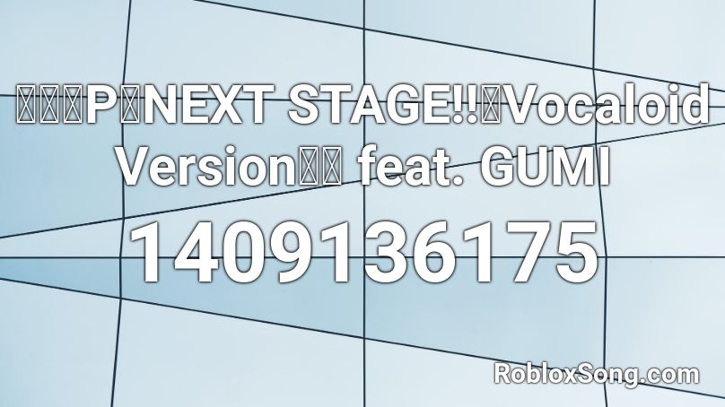 八王子P「NEXT STAGE!!～Vocaloid Version～」 feat. GUMI Roblox ID
