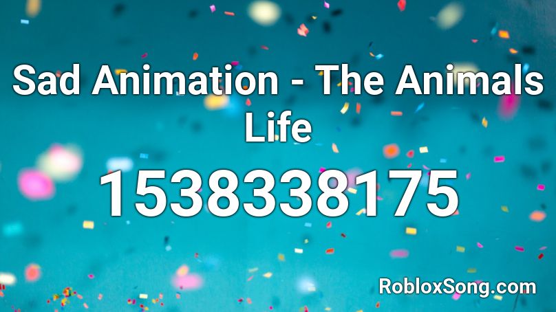 Sad Animation - The Animals Life Roblox ID