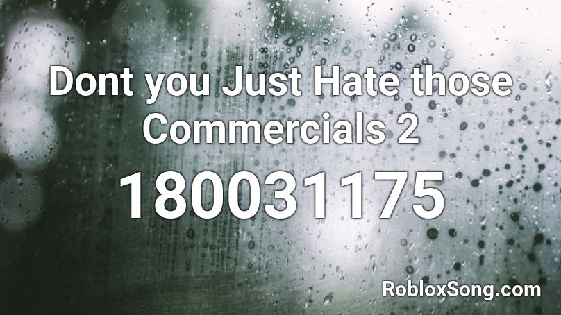 Dont you Just Hate those Commercials 2 Roblox ID