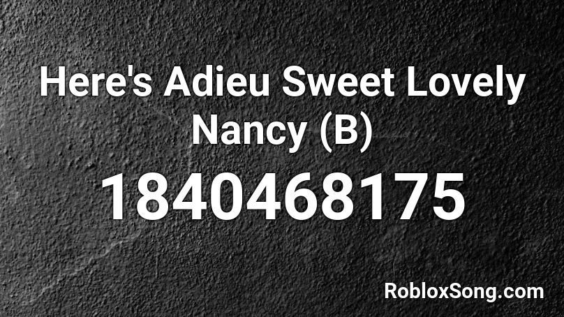 Here's Adieu Sweet Lovely Nancy (B) Roblox ID