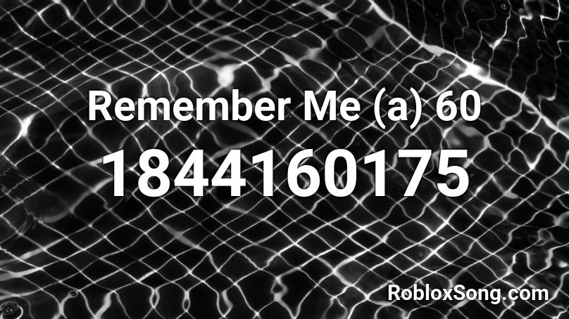 Remember Me  (a) 60 Roblox ID