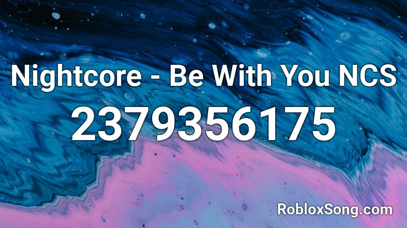 Nightcore - Be With You NCS Roblox ID
