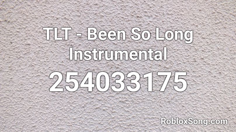 TLT - Been So Long Instrumental Roblox ID