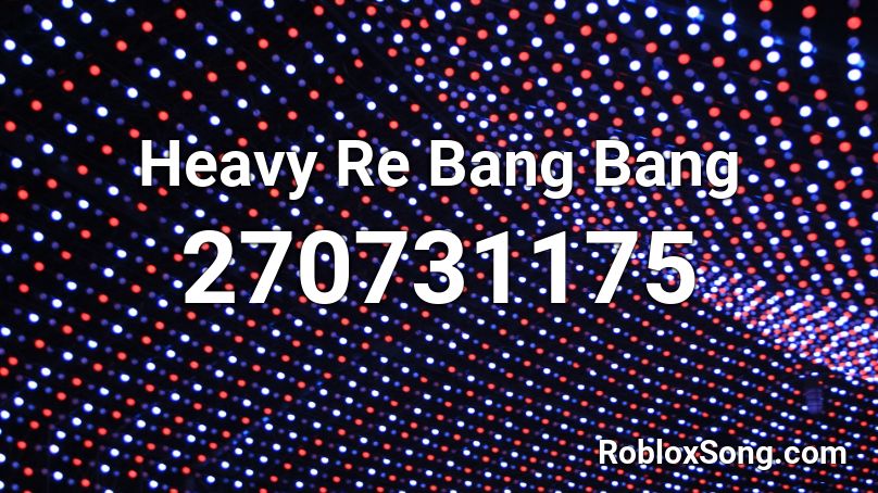 Heavy Re Bang Bang Roblox ID