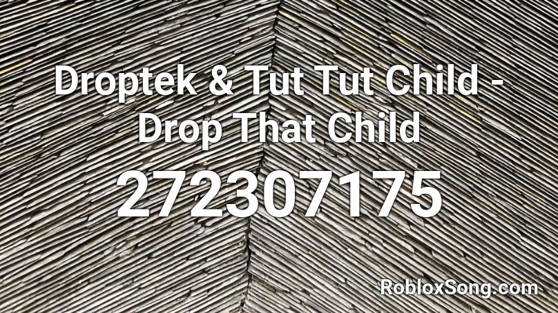 Droptek & Tut Tut Child - Drop That Child Roblox ID