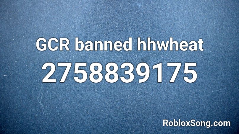 GCR banned hhwheat  Roblox ID