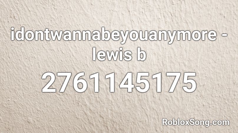 idontwannabeyouanymore - lewis b Roblox ID