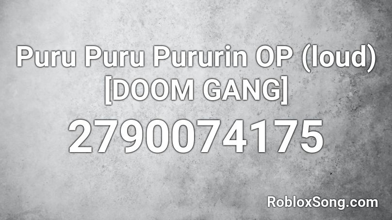 Puru Puru Pururin OP (loud) [DOOM GANG] Roblox ID