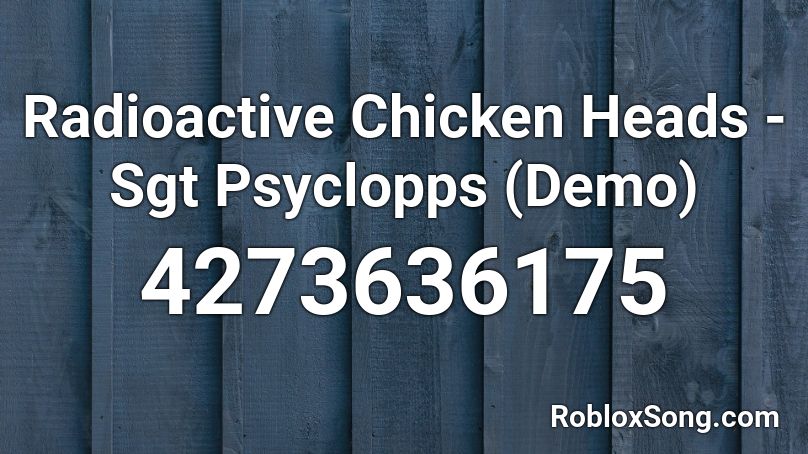 Radioactive Chicken Heads - Sgt Psyclopps (Demo) Roblox ID