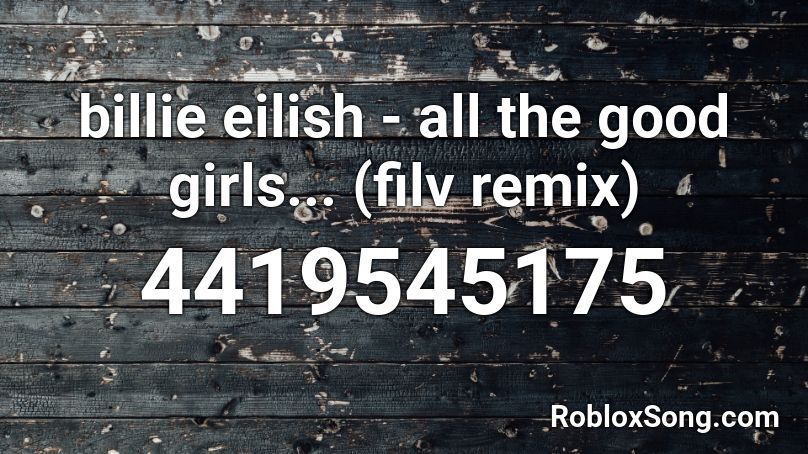 billie eilish - all the good girls... (filv remix) Roblox ID