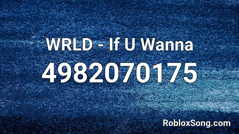 WRLD - If U Wanna Roblox ID
