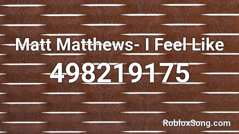 Matt Matthews- I Feel Like Roblox ID