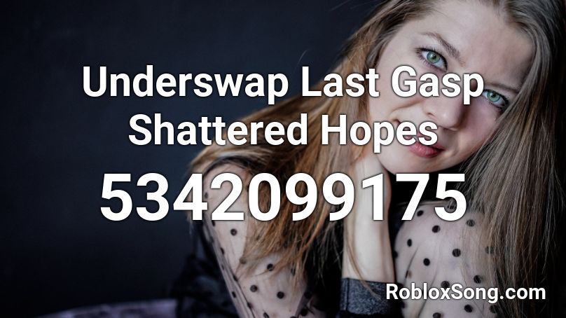 Underswap Last Gasp Shattered Hopes Roblox ID