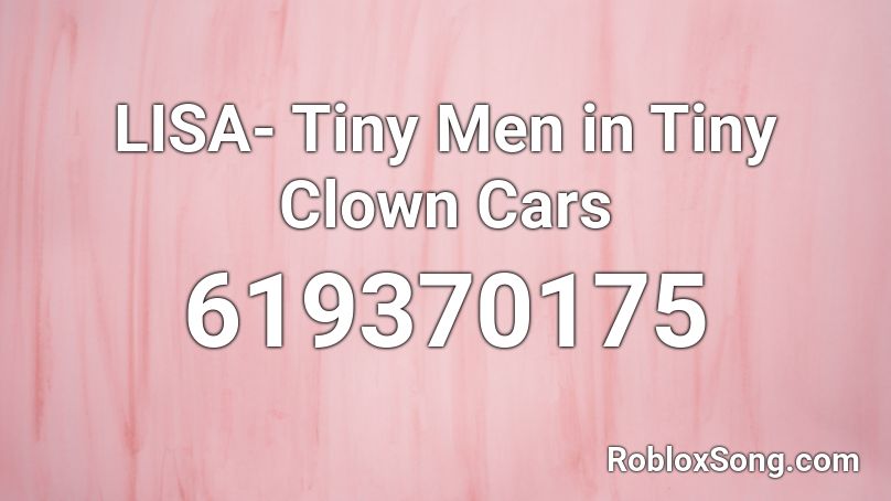 LISA- Tiny Men in Tiny Clown Cars Roblox ID