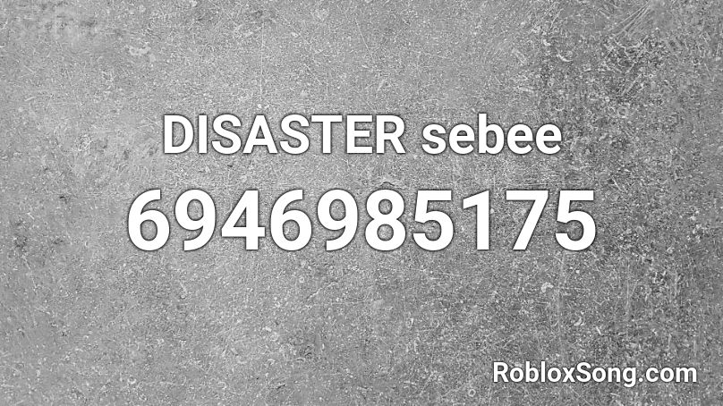 DISASTER sebee Roblox ID