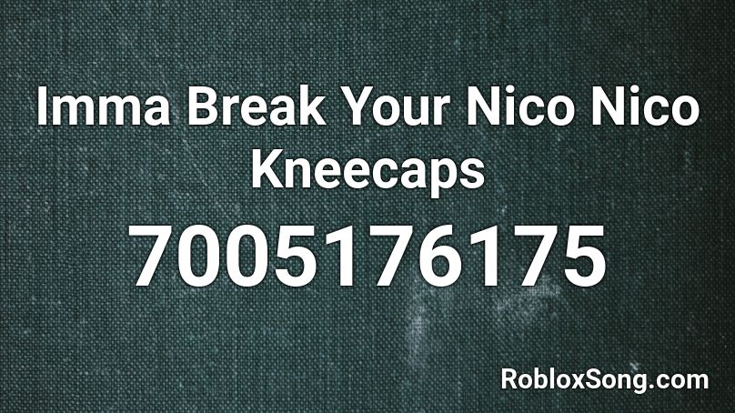 Imma Break Your Nico Nico Kneecaps Roblox ID