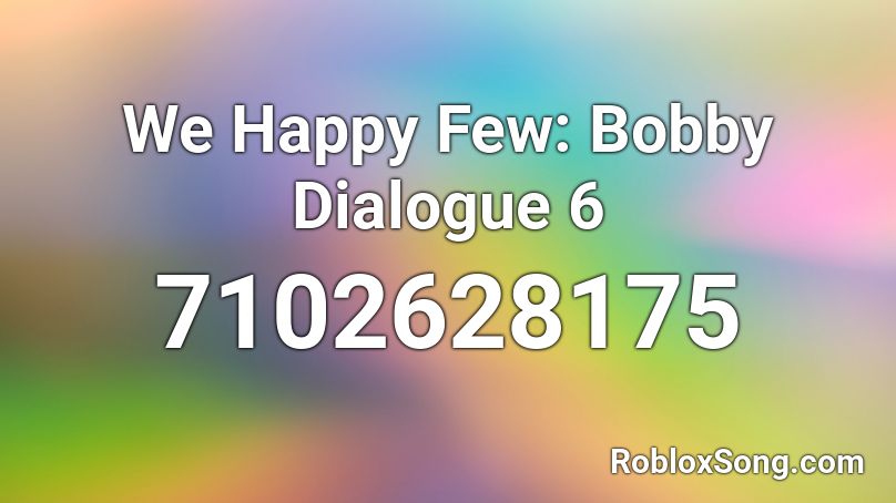 We Happy Few: Bobby Dialogue 6 Roblox ID