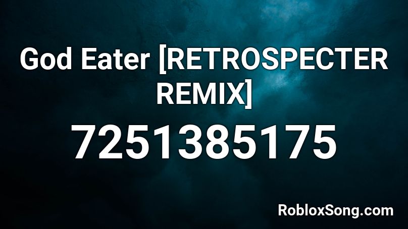 God Eater [RETROSPECTER REMIX] Roblox ID