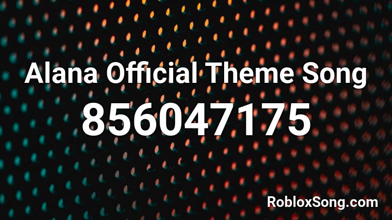Alana Official Theme Song Roblox ID
