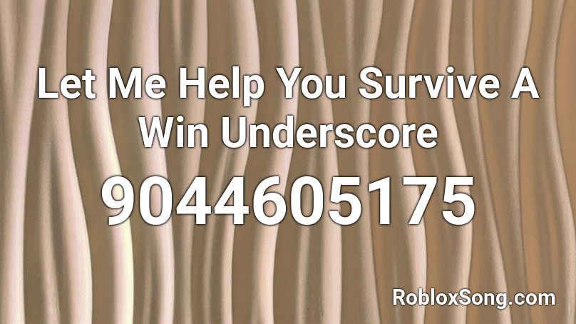 Let Me Help You Survive A Win Underscore Roblox ID