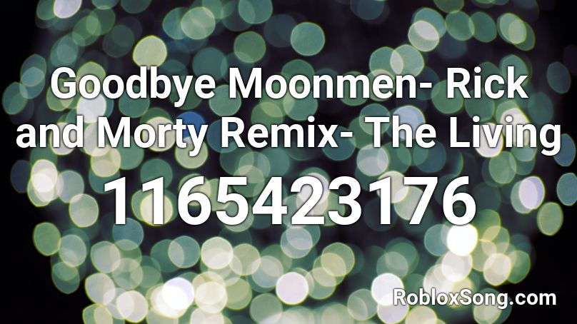 Goodbye Moonmen- Rick and Morty Remix- The Living  Roblox ID