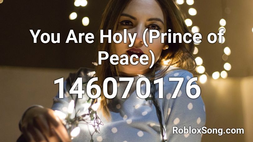 You Are Holy (Prince of Peace)  Roblox ID