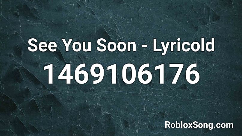 See You Soon - Lyricold Roblox ID